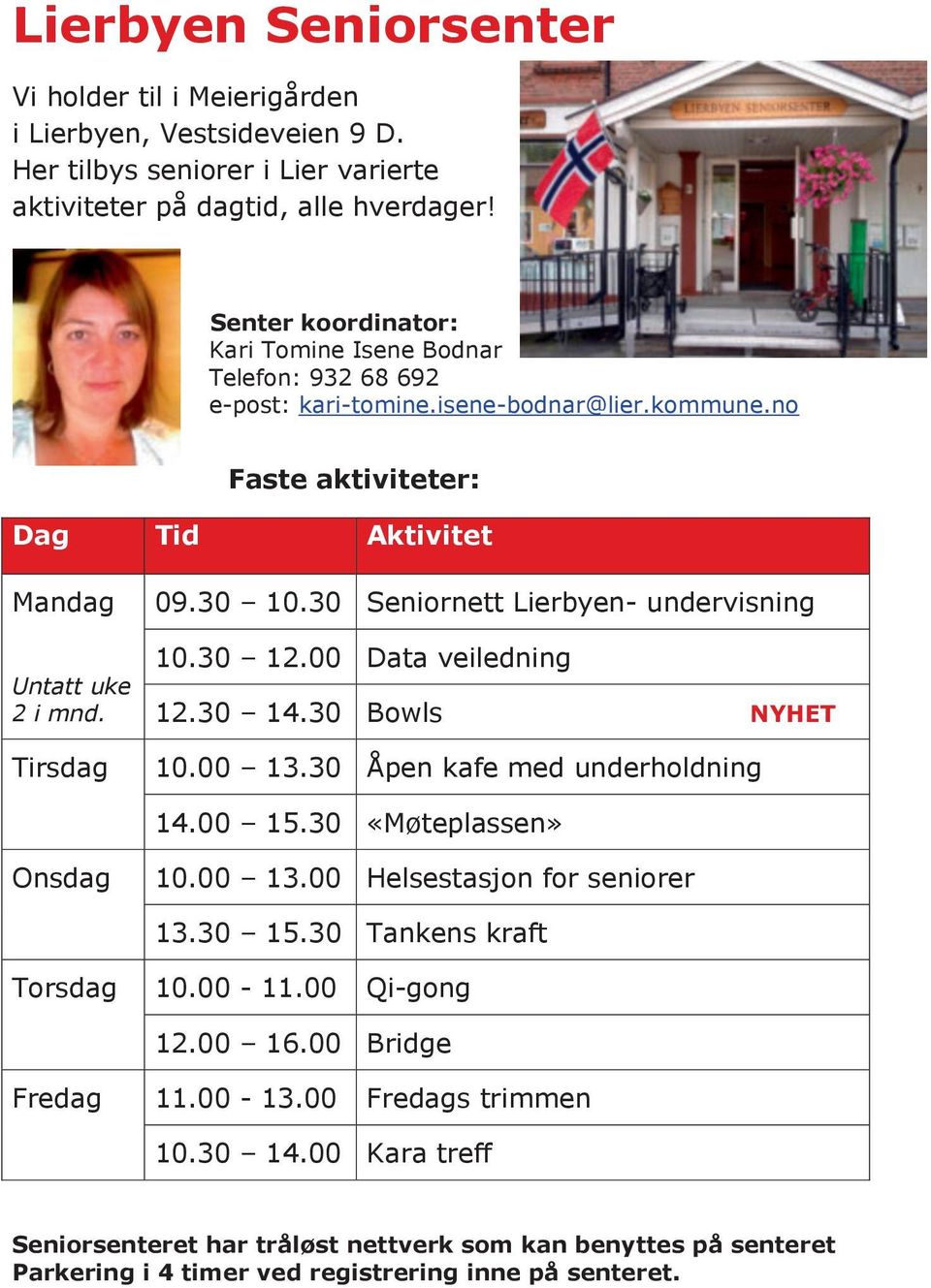 30 Seniornett Lierbyen- undervisning Untatt uke 2 i mnd. 10.30 12.00 Data veiledning 12.30 14.30 Bowls NYHET Tirsdag 10.00 13.30 Åpen kafe med underholdning 14.00 15.30 «Møteplassen» Onsdag 10.00 13.00 Helsestasjon for seniorer 13.