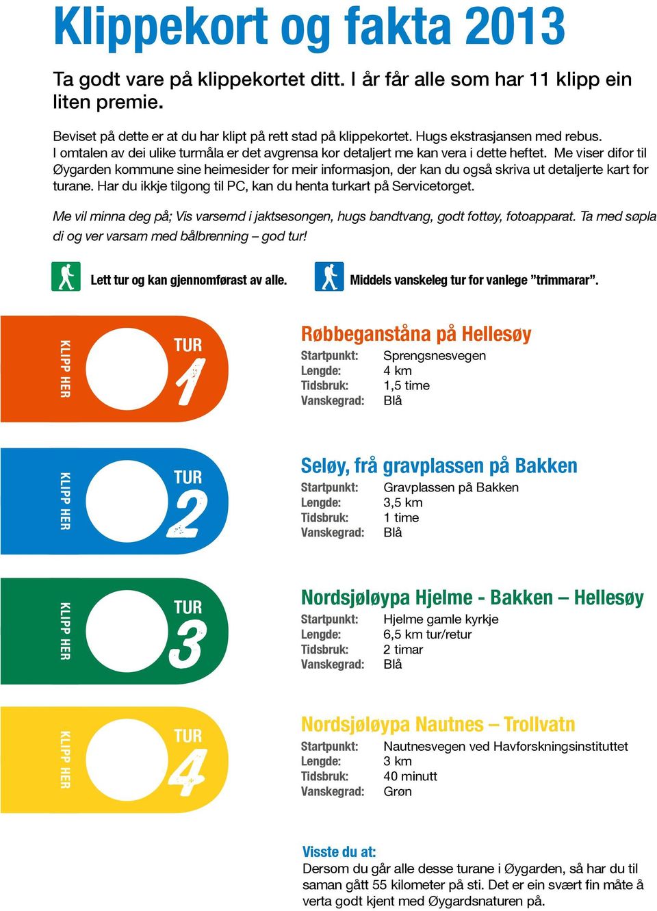 Me viser difor til Øygarden kommune sine heimesider for meir informasjon, der kan du også skriva ut detaljerte kart for turane. Har du ikkje tilgong til PC, kan du henta turkart på Servicetorget.