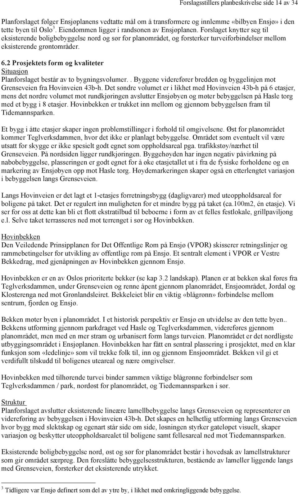 2 Prosjektets form og kvaliteter Situasjon Planforslaget består av to bygningsvolumer.. Byggene viderefører bredden og byggelinjen mot Grenseveien fra Hovinveien 43b-h.