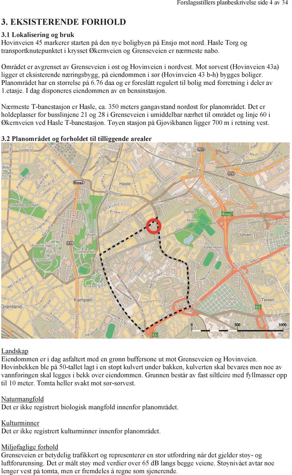 Mot sørvest (Hovinveien 43a) ligger et eksisterende næringsbygg, på eiendommen i sør (Hovinveien 43 b-h) bygges boliger. Planområdet har en størrelse på 6.