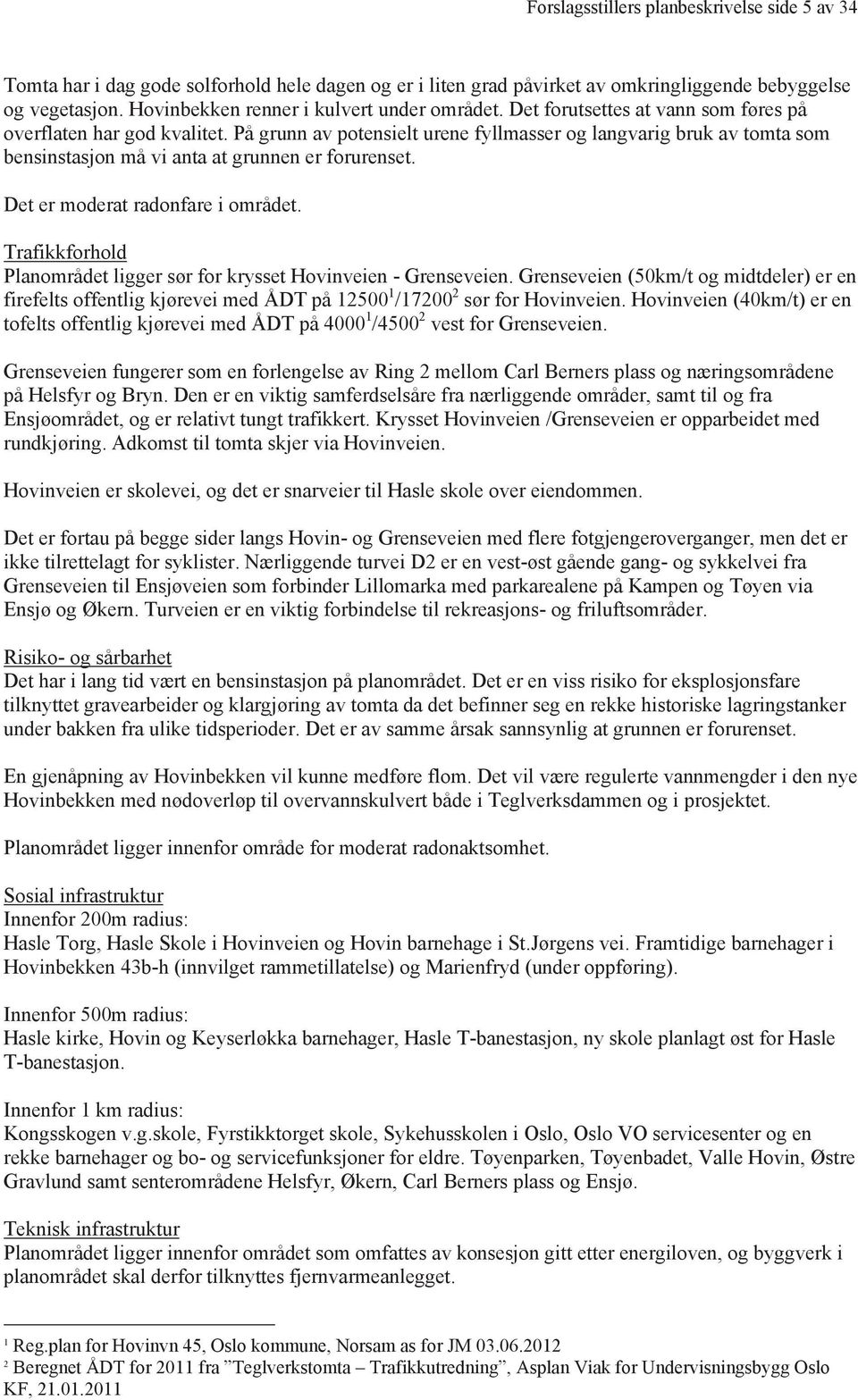 På grunn av potensielt urene fyllmasser og langvarig bruk av tomta som bensinstasjon må vi anta at grunnen er forurenset. Det er moderat radonfare i området.