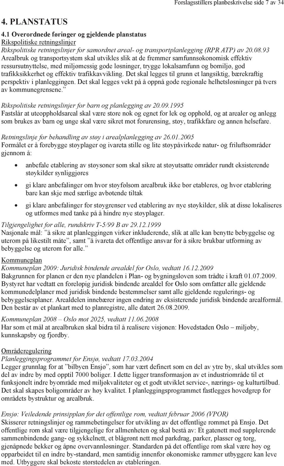 93 Arealbruk og transportsystem skal utvikles slik at de fremmer samfunnsøkonomisk effektiv ressursutnyttelse, med miljømessig gode løsninger, trygge lokalsamfunn og bomiljø, god trafikksikkerhet og