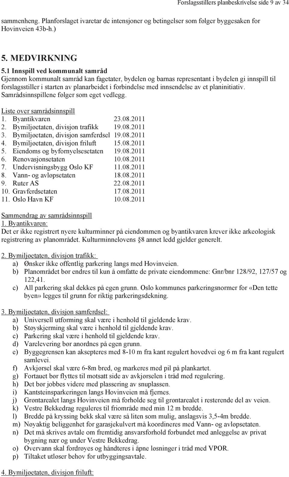 innsendelse av et planinitiativ. Samrådsinnspillene følger som eget vedlegg. Liste over samrådsinnspill 1. Byantikvaren 23.08.2011 2. Bymiljøetaten, divisjon trafikk 19.08.2011 3.