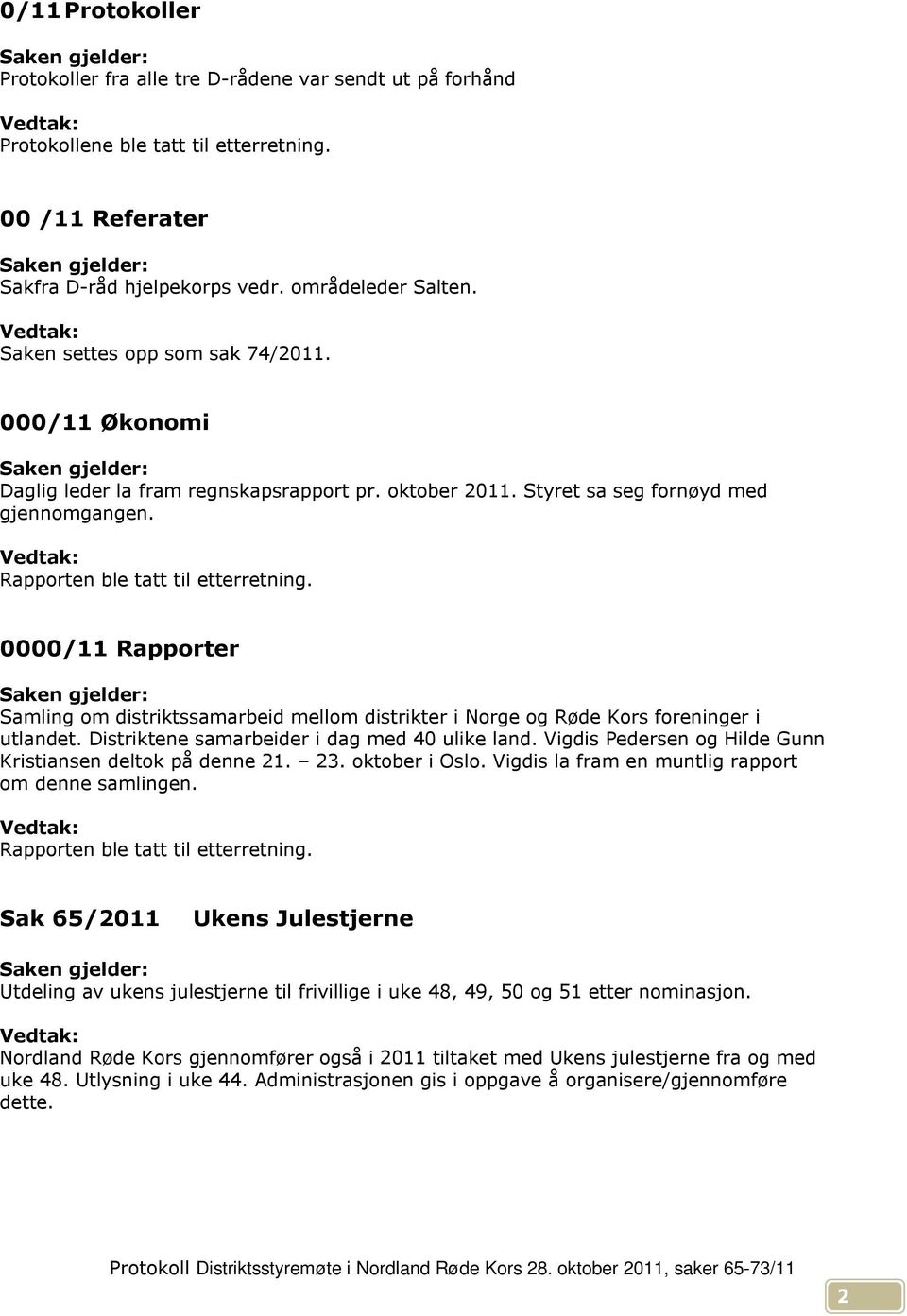 0000/11 Rapporter Samling om distriktssamarbeid mellom distrikter i Norge og Røde Kors foreninger i utlandet. Distriktene samarbeider i dag med 40 ulike land.