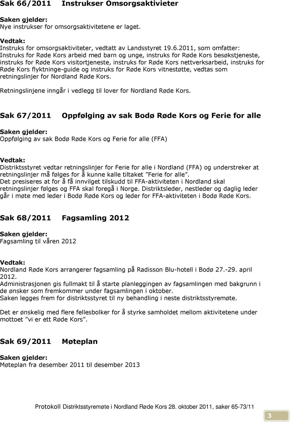 2011, som omfatter: Instruks for Røde Kors arbeid med barn og unge, instruks for Røde Kors besøkstjeneste, instruks for Røde Kors visitortjeneste, instruks for Røde Kors nettverksarbeid, instruks for