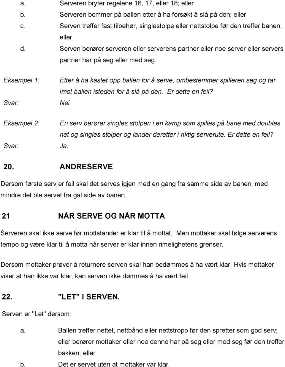 Serven berører serveren eller serverens partner eller noe server eller servers partner har på seg eller med seg.