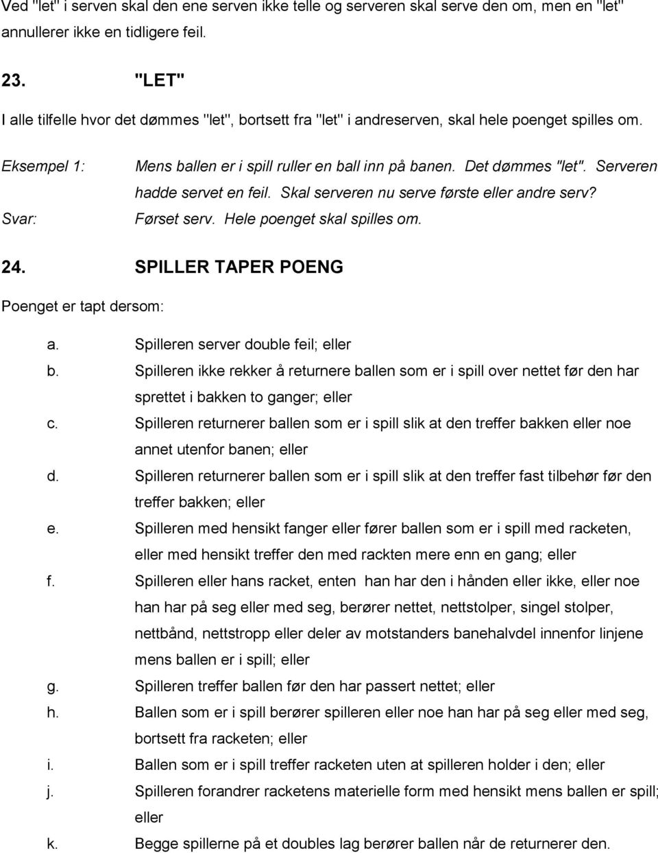 Serveren hadde servet en feil. Skal serveren nu serve første eller andre serv? Førset serv. Hele poenget skal spilles om. 24. SPILLER TAPER POENG Poenget er tapt dersom: a.