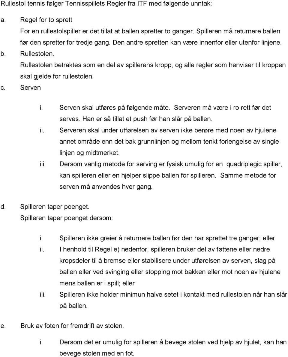 Rullestolen betraktes som en del av spillerens kropp, og alle regler som henviser til kroppen skal gjelde for rullestolen. c. Serven i. Serven skal utføres på følgende måte.