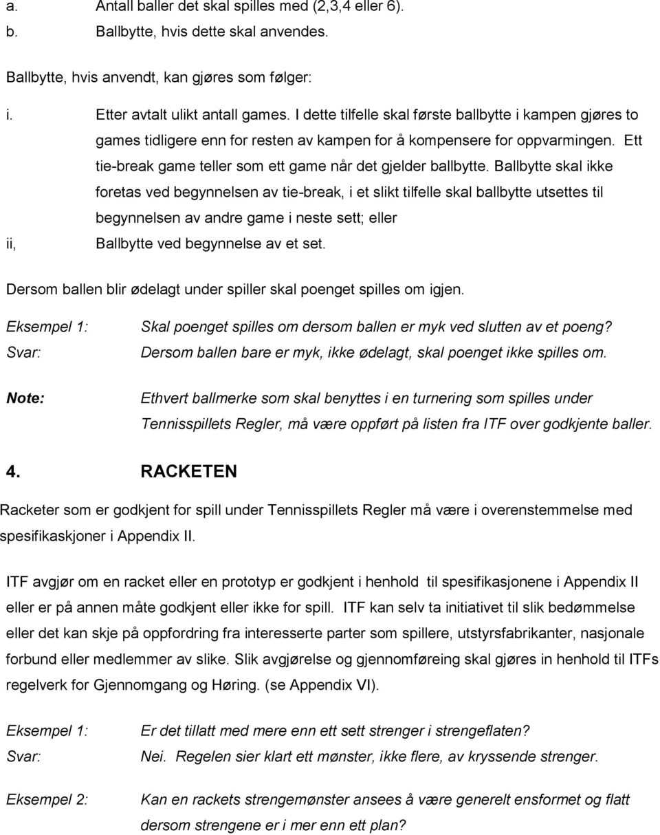 Ballbytte skal ikke foretas ved begynnelsen av tie-break, i et slikt tilfelle skal ballbytte utsettes til begynnelsen av andre game i neste sett; eller ii, Ballbytte ved begynnelse av et set.