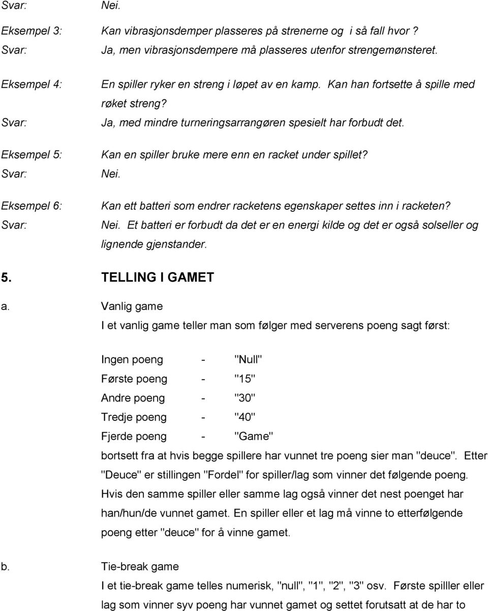 Kan en spiller bruke mere enn en racket under spillet? Nei. Kan ett batteri som endrer racketens egenskaper settes inn i racketen? Nei. Et batteri er forbudt da det er en energi kilde og det er også solseller og lignende gjenstander.