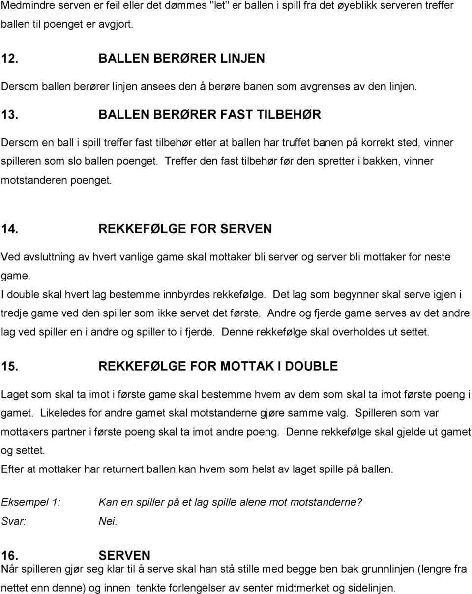 BALLEN BERØRER FAST TILBEHØR Dersom en ball i spill treffer fast tilbehør etter at ballen har truffet banen på korrekt sted, vinner spilleren som slo ballen poenget.