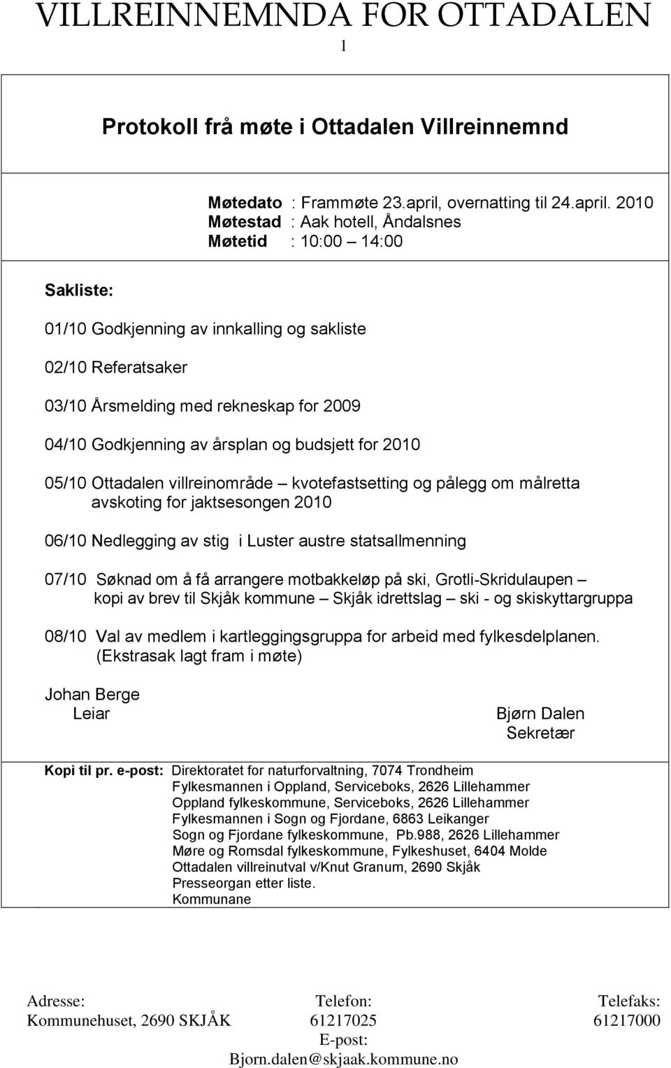 2010 Møtestad : Aak hotell, Åndalsnes Møtetid : 10:00 14:00 Sakliste: 01/10 Godkjenning av innkalling og sakliste 02/10 Referatsaker 03/10 Årsmelding med rekneskap for 2009 04/10 Godkjenning av