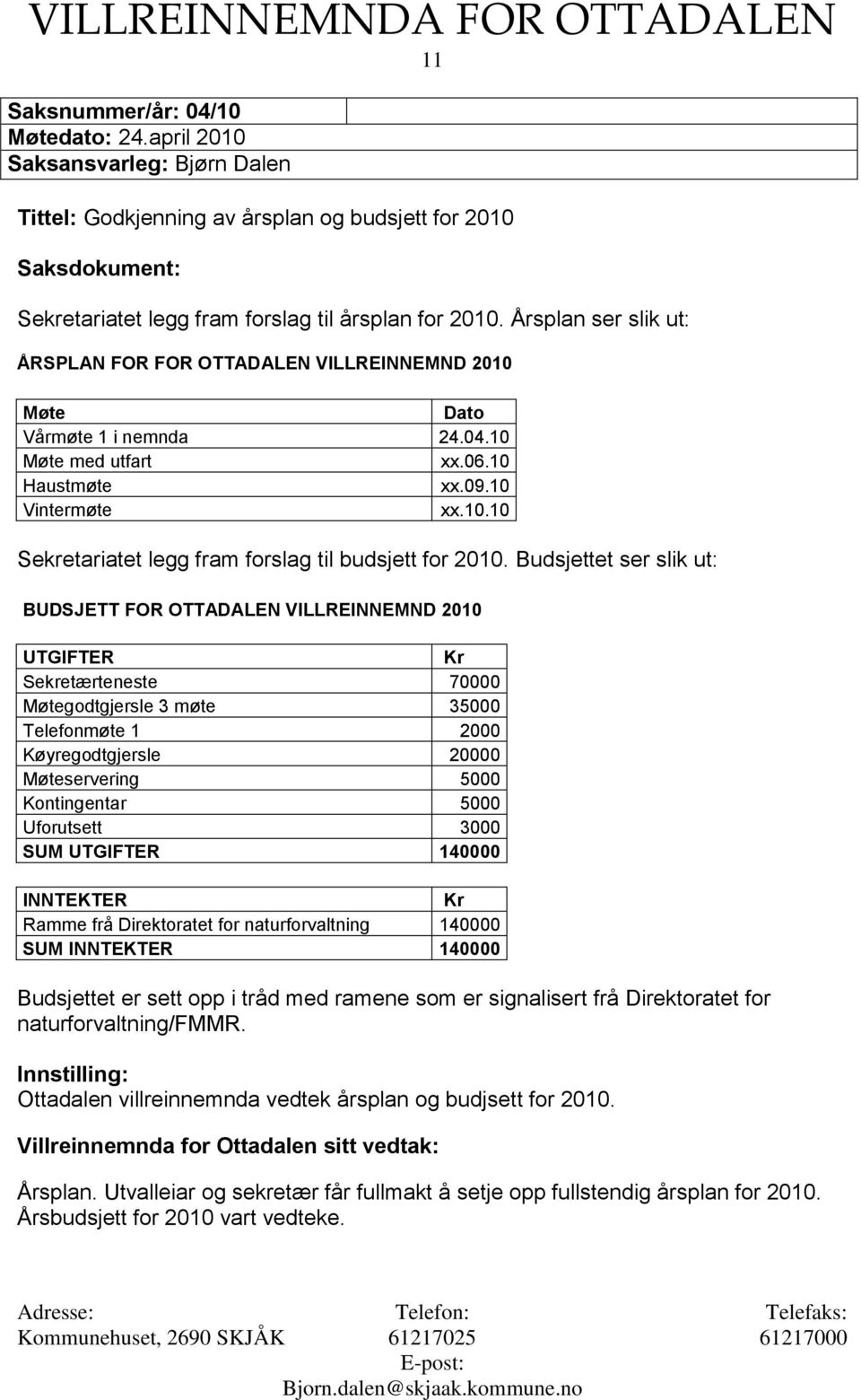 Budsjettet ser slik ut: BUDSJETT FOR OTTADALEN VILLREINNEMND 2010 UTGIFTER Kr Sekretærteneste 70000 Møtegodtgjersle 3 møte 35000 Telefonmøte 1 2000 Køyregodtgjersle 20000 Møteservering 5000