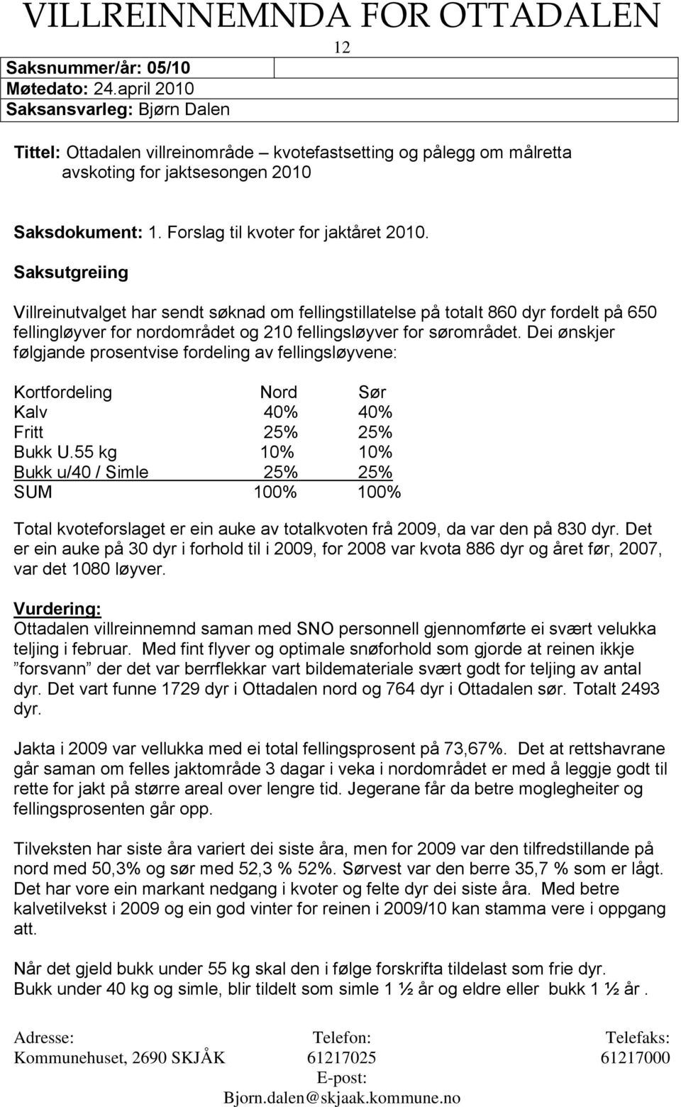 Saksutgreiing Villreinutvalget har sendt søknad om fellingstillatelse på totalt 860 dyr fordelt på 650 fellingløyver for nordområdet og 210 fellingsløyver for sørområdet.