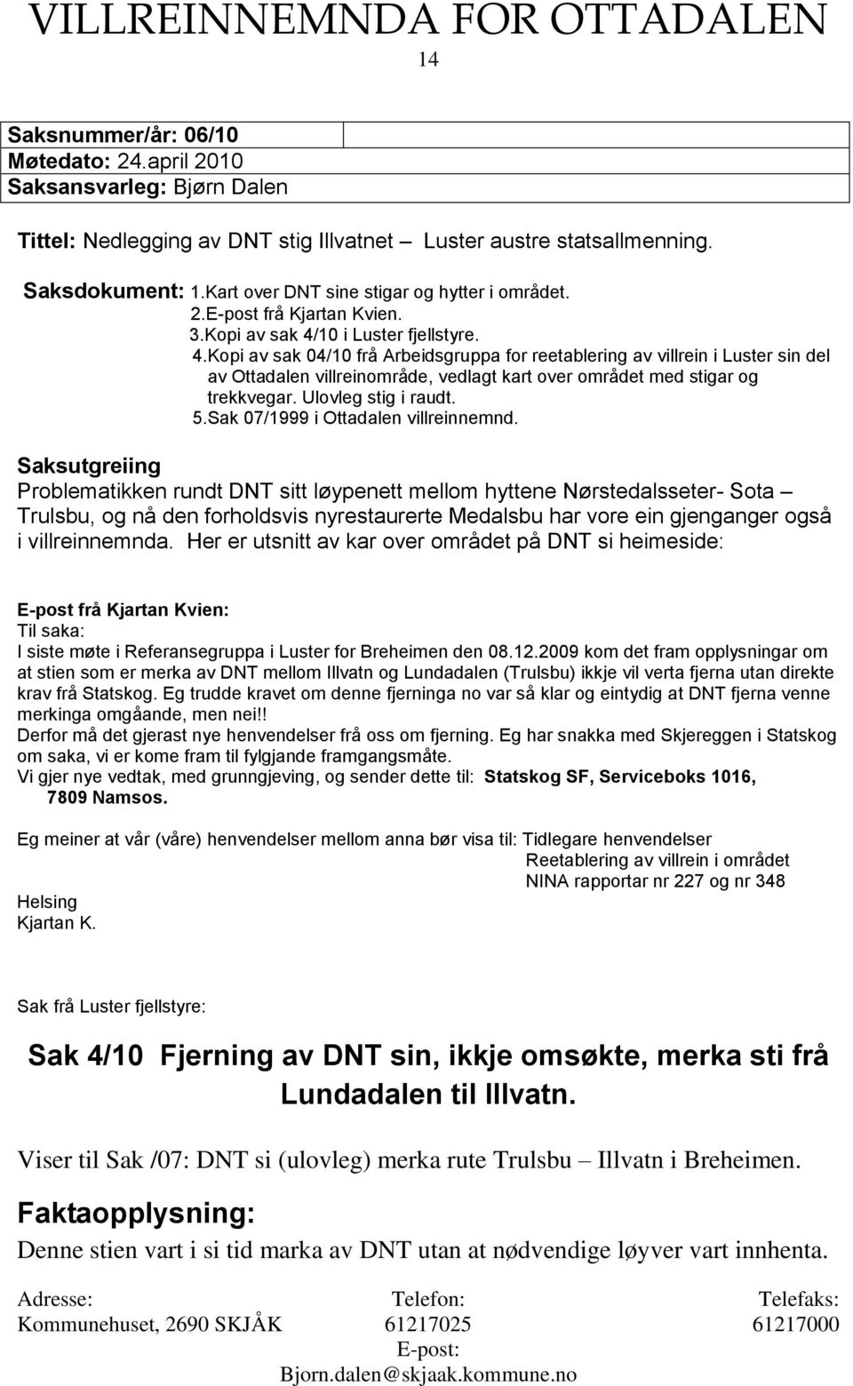 10 i Luster fjellstyre. 4.Kopi av sak 04/10 frå Arbeidsgruppa for reetablering av villrein i Luster sin del av Ottadalen villreinområde, vedlagt kart over området med stigar og trekkvegar.