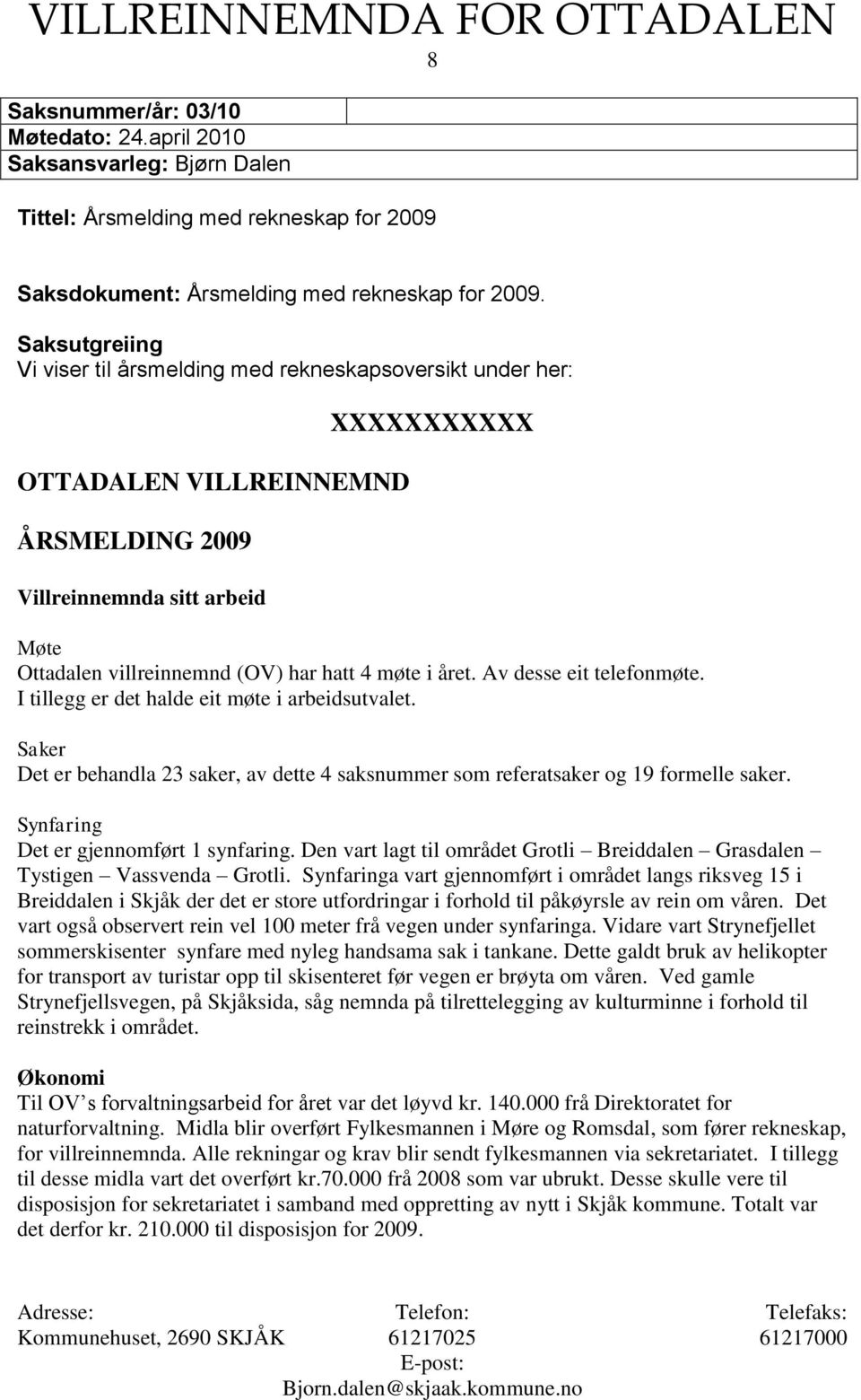 møte i året. Av desse eit telefonmøte. I tillegg er det halde eit møte i arbeidsutvalet. Saker Det er behandla 23 saker, av dette 4 saksnummer som referatsaker og 19 formelle saker.