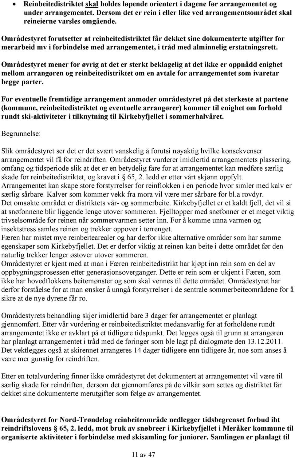 Områdestyret mener for øvrig at det er sterkt beklagelig at det ikke er oppnådd enighet mellom arrangøren og reinbeitedistriktet om en avtale for arrangementet som ivaretar begge parter.