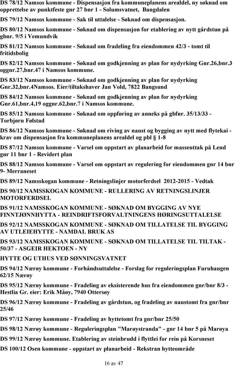 9/5 i Vemundvik DS 81/12 Namsos kommune - Søknad om fradeling fra eiendommen 42/3 - tomt til fritidsbolig DS 82/12 Namsos kommune - Søknad om godkjenning av plan for nydyrking Gnr.26,bnr.3 oggnr.