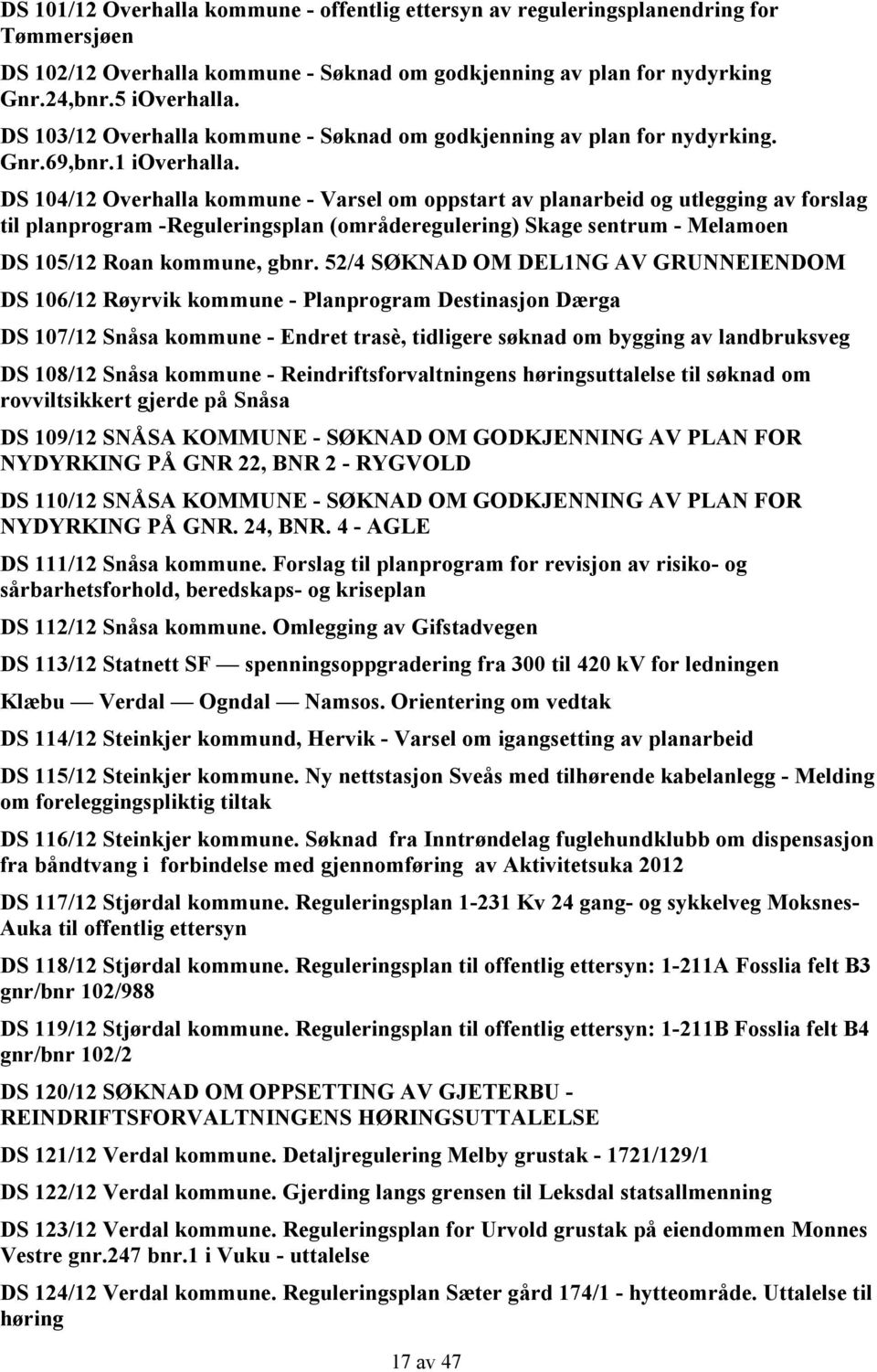 DS 104/12 Overhalla kommune - Varsel om oppstart av planarbeid og utlegging av forslag til planprogram -Reguleringsplan (områderegulering) Skage sentrum - Melamoen DS 105/12 Roan kommune, gbnr.