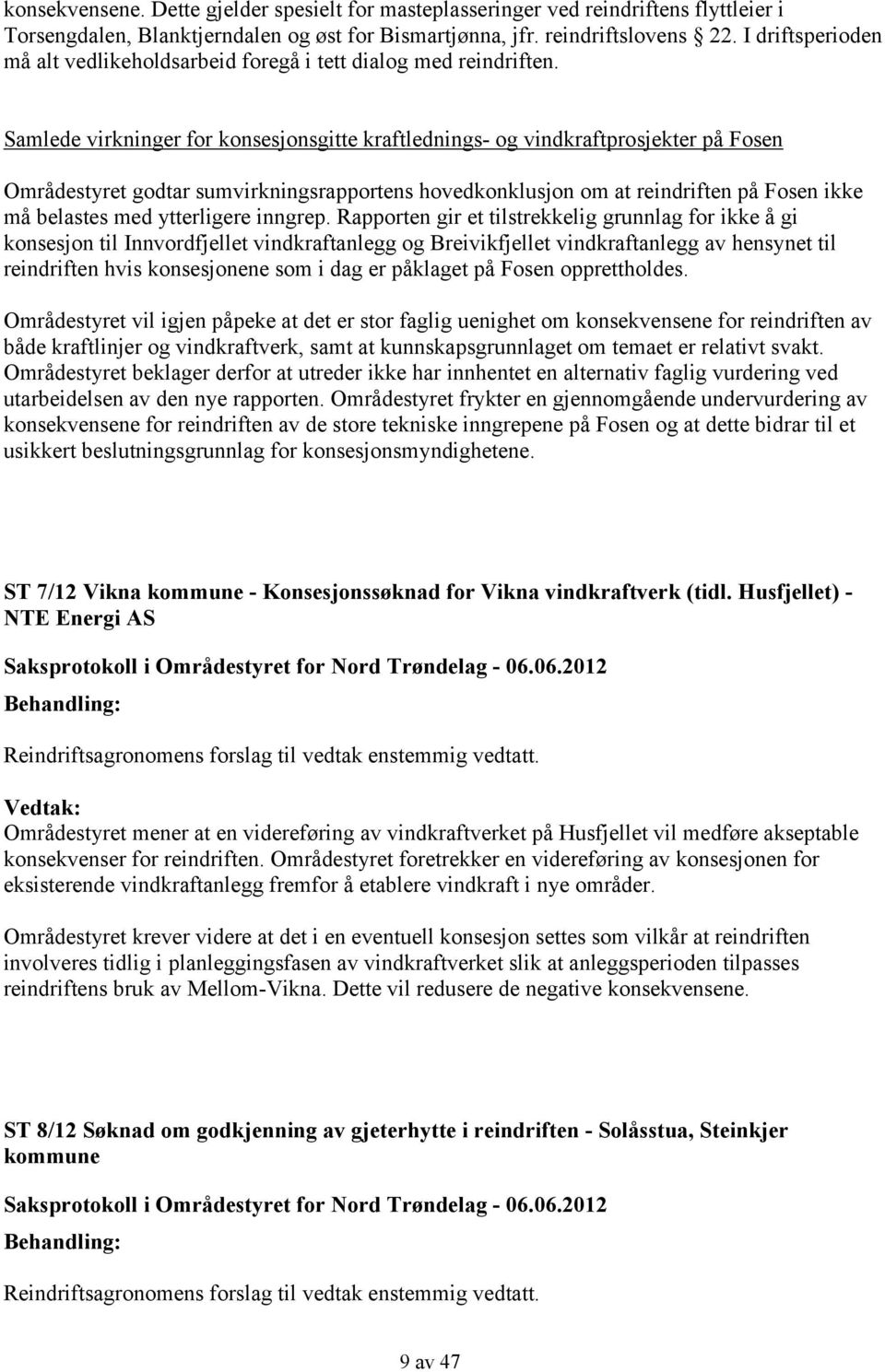 Samlede virkninger for konsesjonsgitte kraftlednings- og vindkraftprosjekter på Fosen Områdestyret godtar sumvirkningsrapportens hovedkonklusjon om at reindriften på Fosen ikke må belastes med