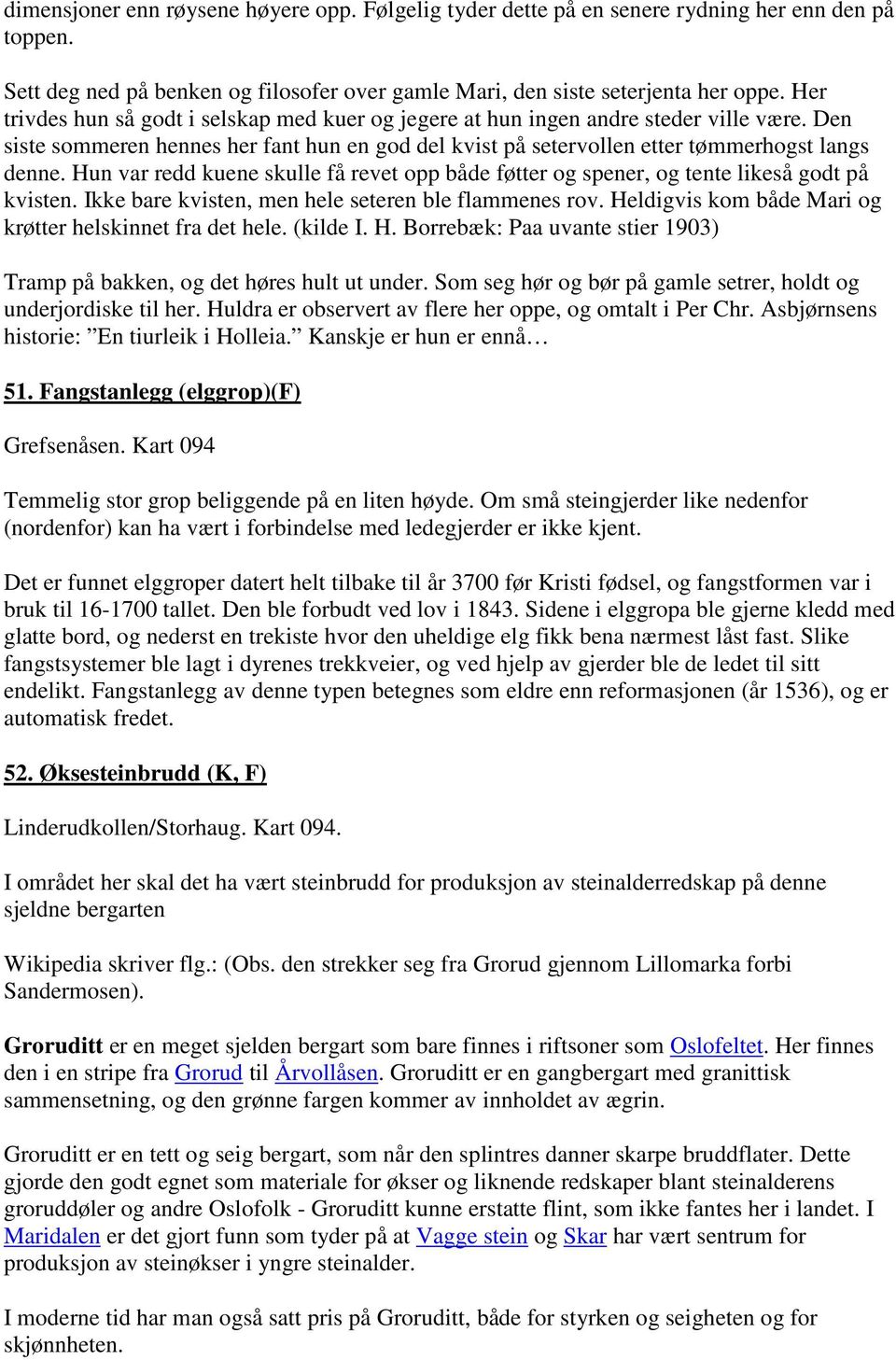 Hun var redd kuene skulle få revet opp både føtter og spener, og tente likeså godt på kvisten. Ikke bare kvisten, men hele seteren ble flammenes rov.