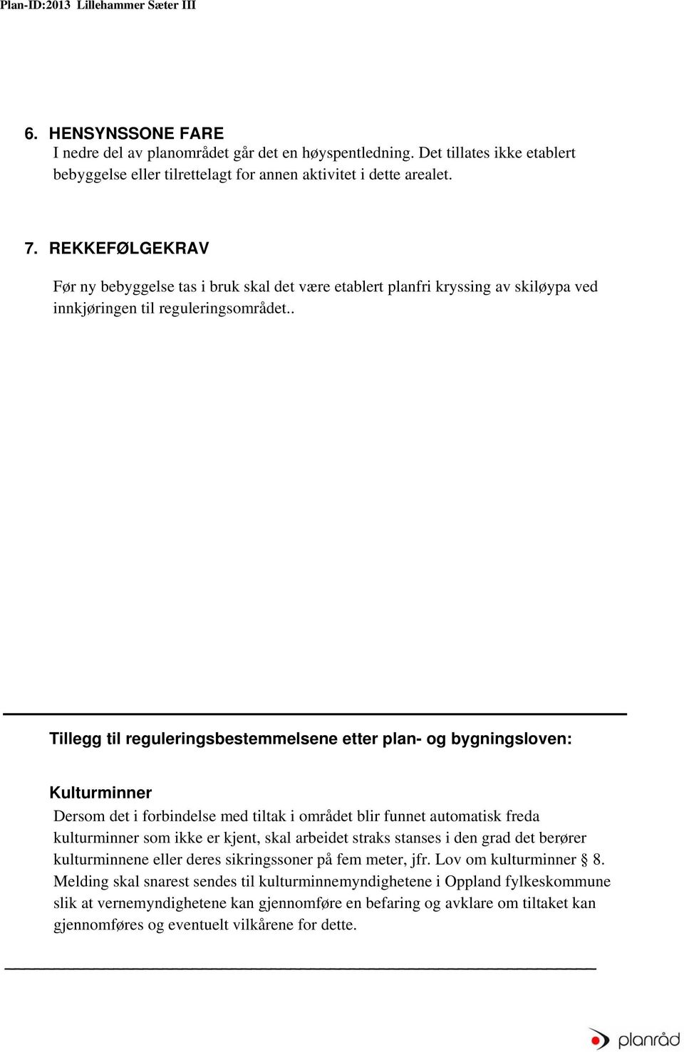 . Tillegg til reguleringsbestemmelsene etter plan- og bygningsloven: Kulturminner Dersom det i forbindelse med tiltak i området blir funnet automatisk freda kulturminner som ikke er kjent, skal