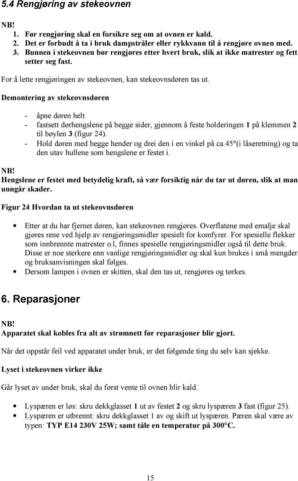 Demontering av stekeovnsdøren - åpne døren helt - fastsett dørhengslene på begge sider, gjennom å feste holderingen 1 på klemmen 2 til bøylen 3 (figur 24).