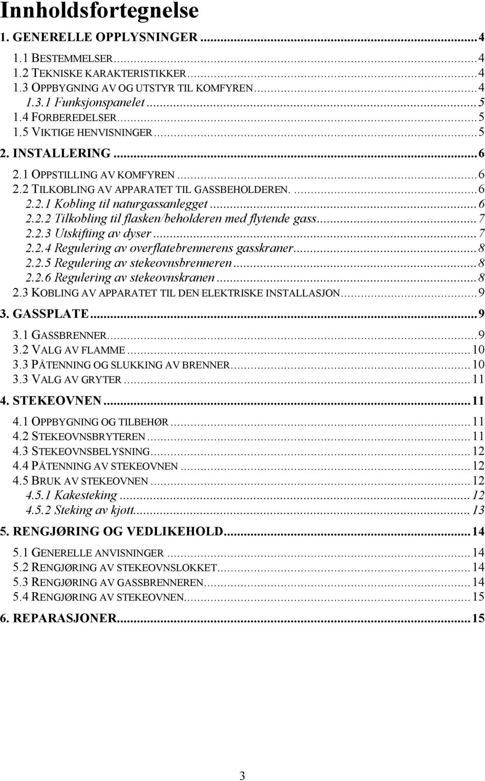 ..7 2.2.3 Utskifting av dyser...7 2.2.4 Regulering av overflatebrennerens gasskraner...8 2.2.5 Regulering av stekeovnsbrenneren...8 2.2.6 Regulering av stekeovnskranen...8 2.3 KOBLING AV APPARATET TIL DEN ELEKTRISKE INSTALLASJON.