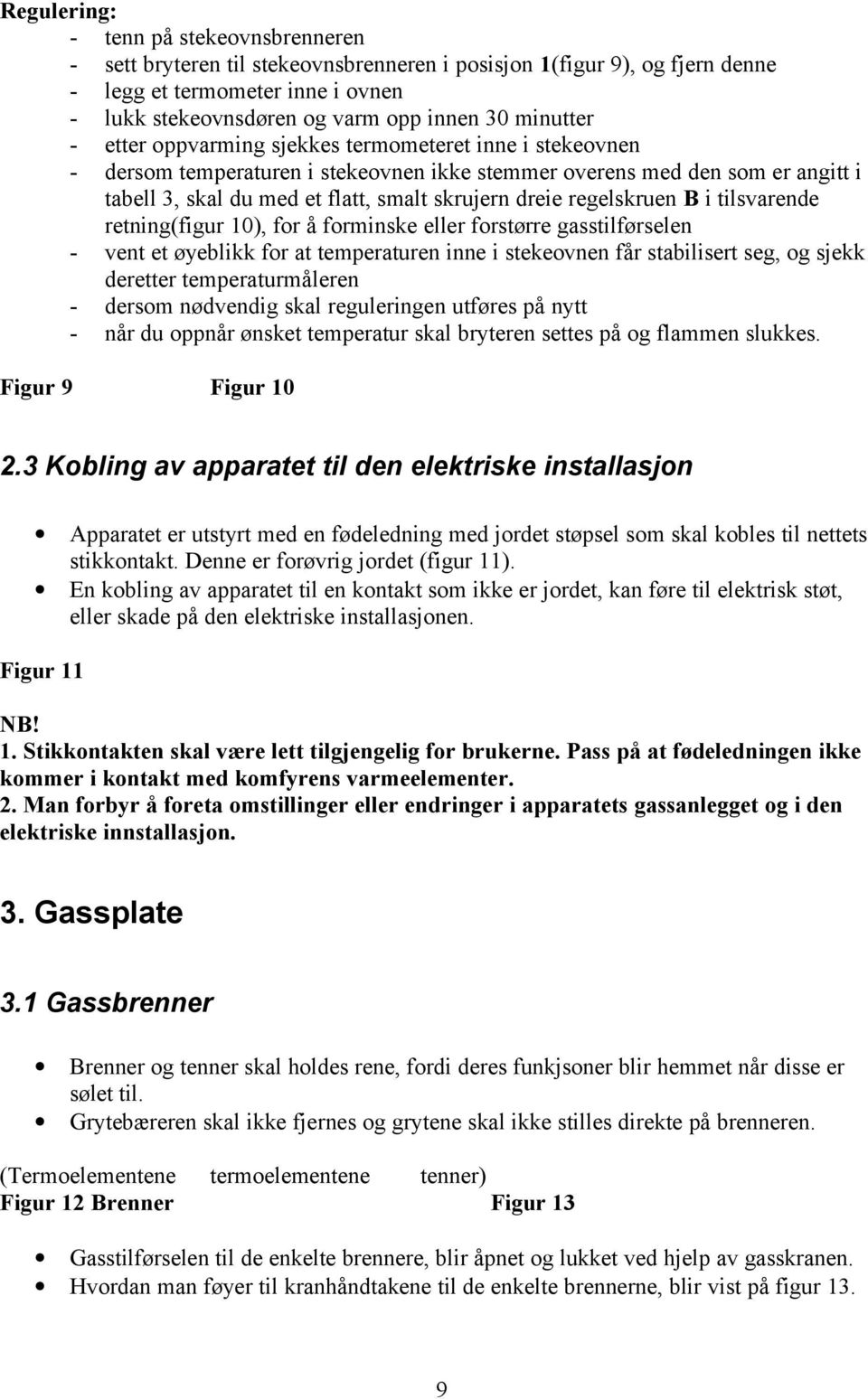 regelskruen B i tilsvarende retning(figur 10), for å forminske eller forstørre gasstilførselen - vent et øyeblikk for at temperaturen inne i stekeovnen får stabilisert seg, og sjekk deretter