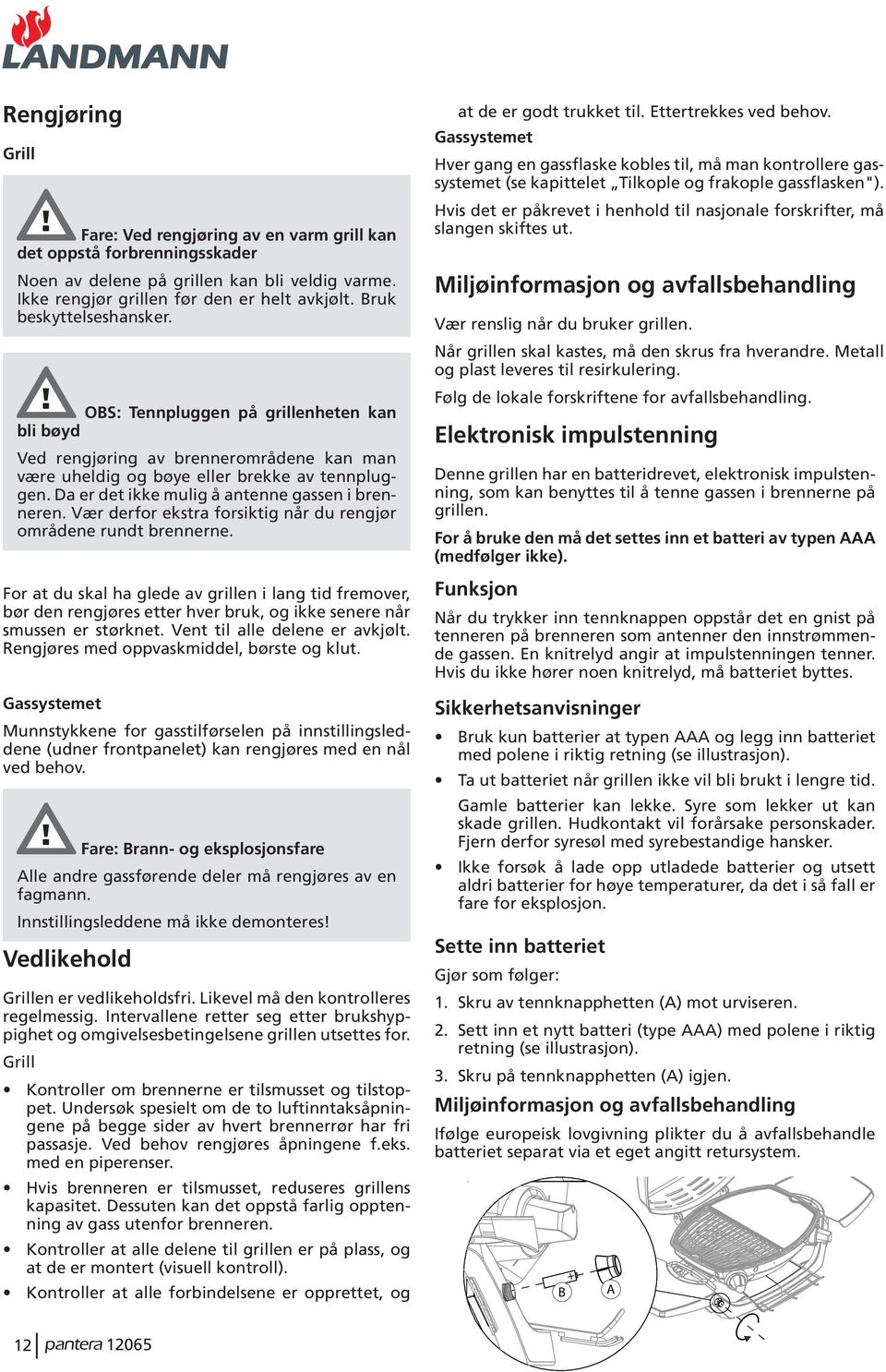 Da er det ikke mulig å antenne gassen i brenneren. Vær derfor ekstra forsiktig når du rengjør områdene rundt brennerne.