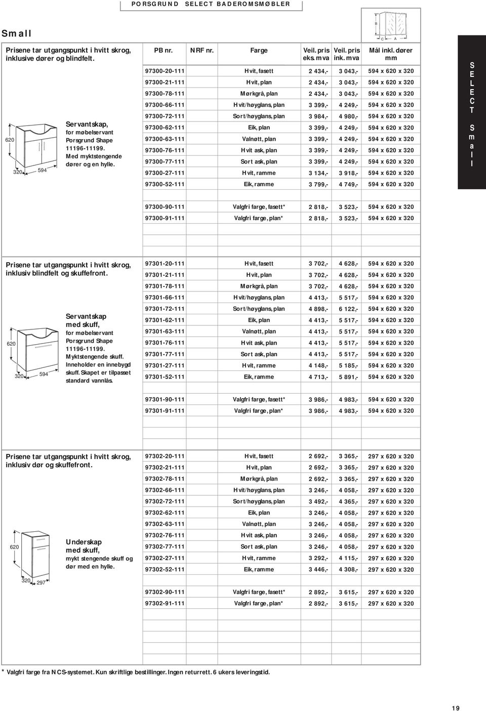 ort/høyglans, plan ik, plan Valnøtt, plan ask, plan ort ask, plan, ramme ik, ramme Veil pris Veil pris Mål inkl dører eks mva ink mva mm 2 434,- 3 043,- 594 x 620 x 320 2 434,- 3 043,- 594 x 620 x