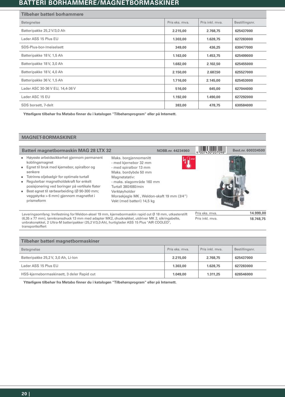 102,50 625455000 Batteripakke 18 V, 4,0 Ah 2.150,00 2.687,50 625527000 Batteripakke 36 V, 1,5 Ah 1.716,00 2.145,00 625453000 Lader ASC 30-36 V EU, 14,4-36 V 516,00 645,00 627044000 Lader ASC 15 EU 1.