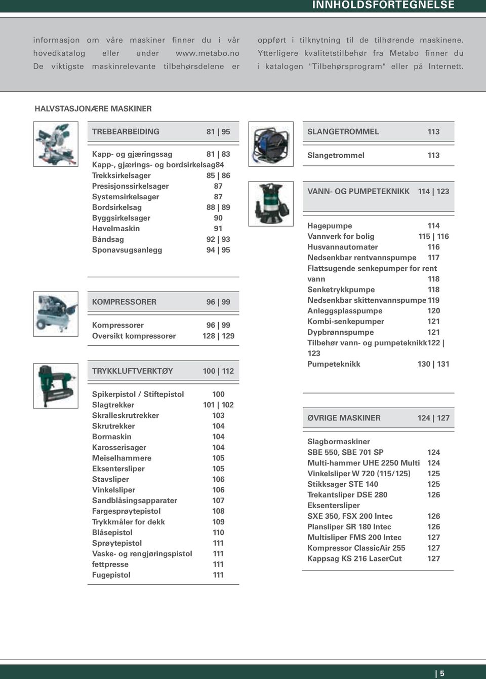 Ytterligere kvalitetstilbehør fra Metabo finner du i katalogen "Tilbehørsprogram" eller på Internett.