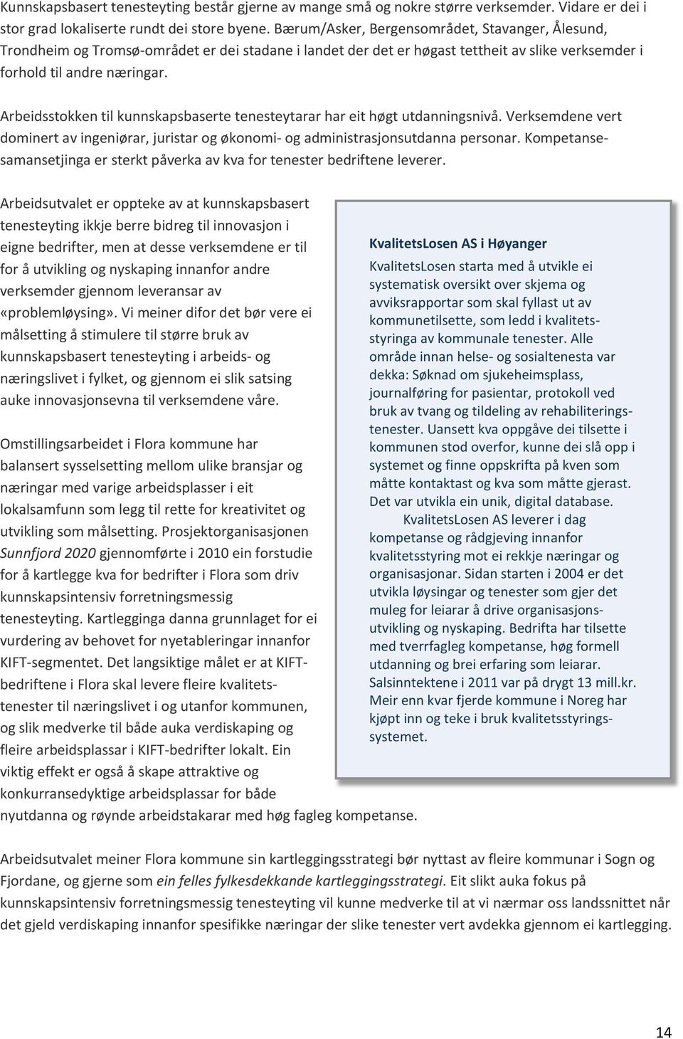 Arbeidsstokken til kunnskapsbaserte tenesteytarar har eit høgt utdanningsnivå. Verksemdene vert dominert av ingeniørar, juristar og økonomi- og administrasjonsutdanna personar.