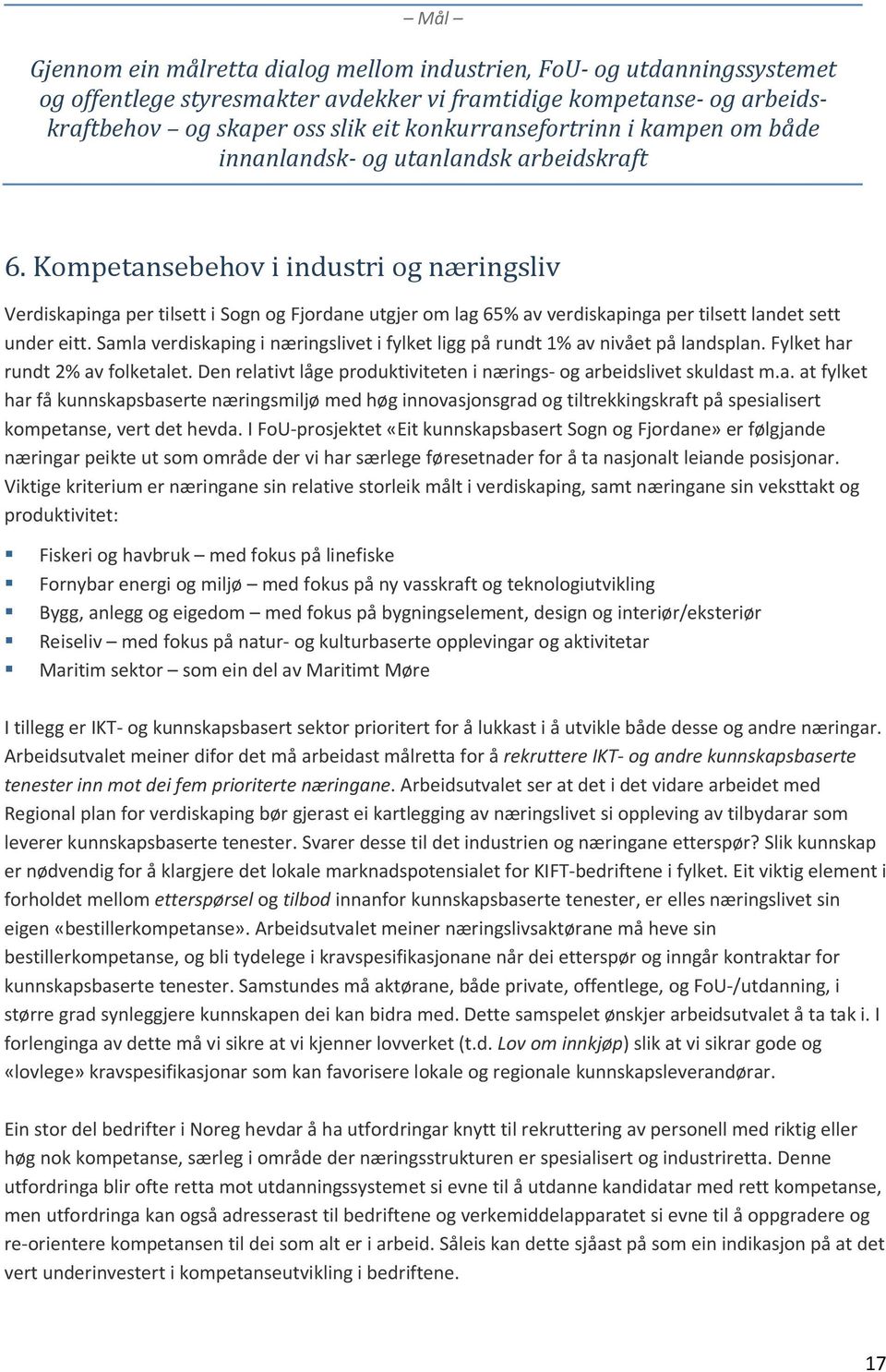 Kompetansebehov i industri og næringsliv Verdiskapinga per tilsett i Sogn og Fjordane utgjer om lag 65% av verdiskapinga per tilsett landet sett under eitt.