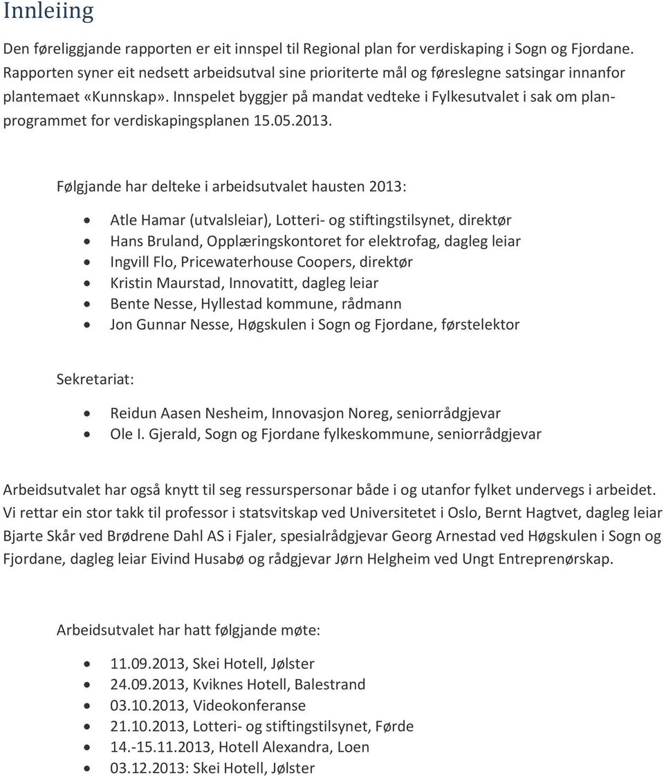 Innspelet byggjer på mandat vedteke i Fylkesutvalet i sak om planprogrammet for verdiskapingsplanen 15.05.2013.