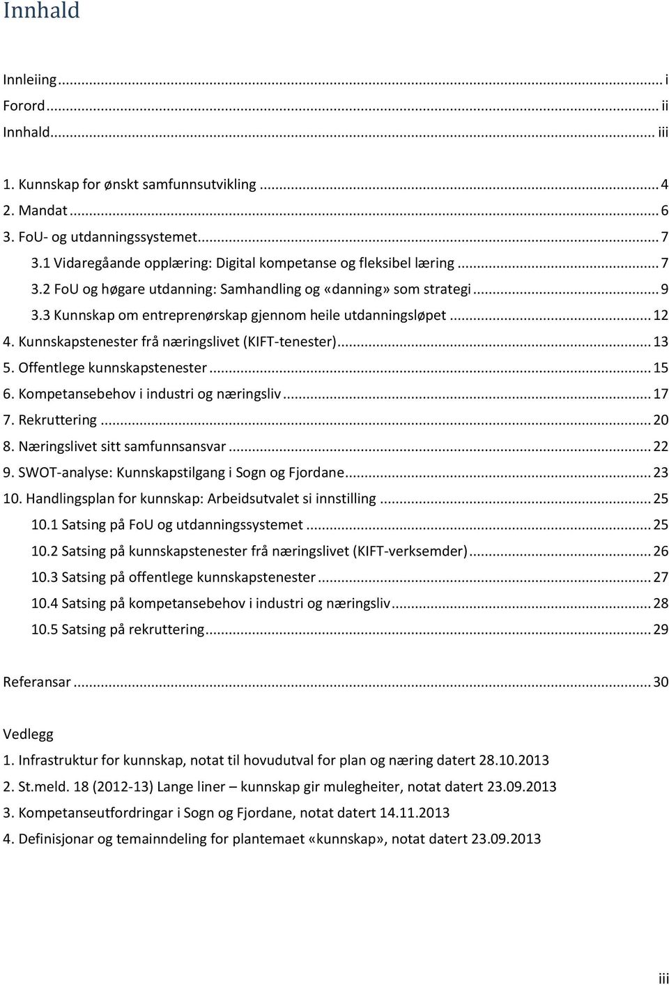 3 Kunnskap om entreprenørskap gjennom heile utdanningsløpet... 12 4. Kunnskapstenester frå næringslivet (KIFT-tenester)... 13 5. Offentlege kunnskapstenester... 15 6.