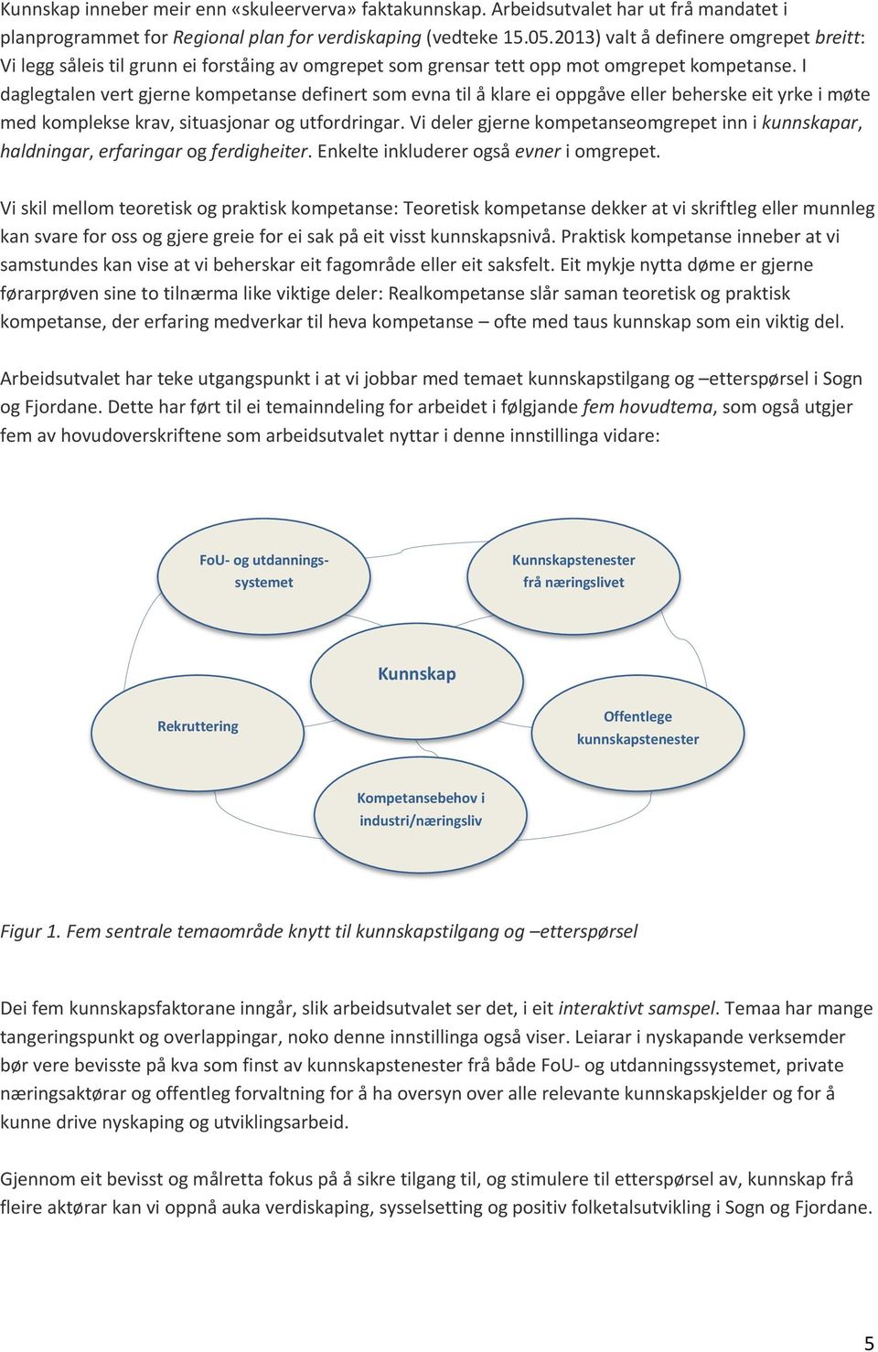 I daglegtalen vert gjerne kompetanse definert som evna til å klare ei oppgåve eller beherske eit yrke i møte med komplekse krav, situasjonar og utfordringar.