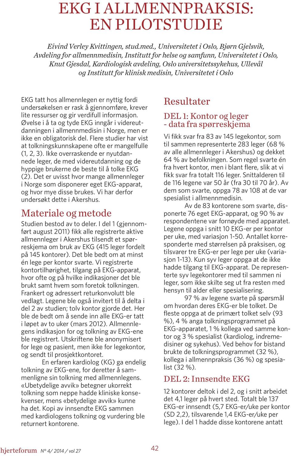 Institutt for klinisk medisin, Universitetet i Oslo EKG tatt hos allmennlegen er nyttig fordi undersøkelsen er rask å gjennomføre, krever lite ressurser og gir verdifull informasjon.