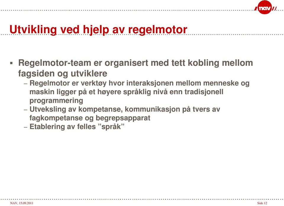 ligger på et høyere språklig nivå enn tradisjonell programmering Utveksling av kompetanse,