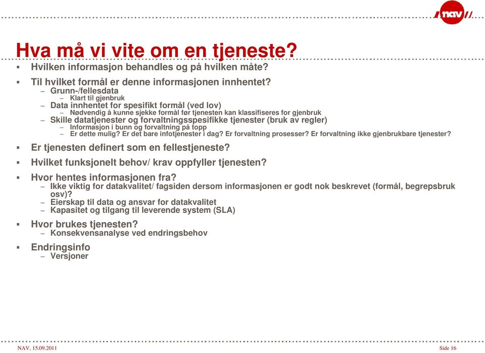 forvaltningsspesifikke tjenester (bruk av regler) Informasjon i bunn og forvaltning på topp Er dette mulig? Er det bare infotjenester i dag? Er forvaltning prosesser?