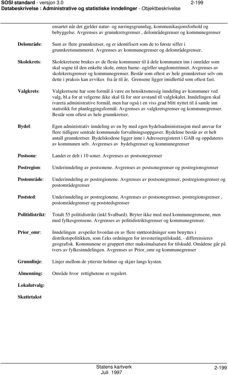 første siffer i grunnkretsnummeret. Avgrenses av kommunegrenser og delområdegrenser.