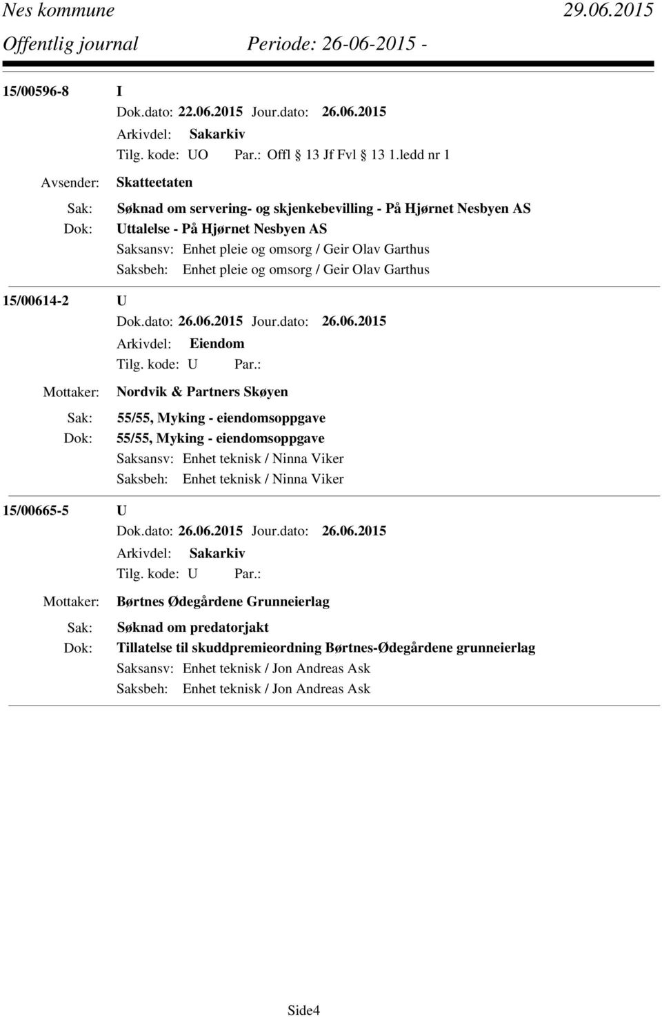 2015 Skatteetaten Søknad om servering- og skjenkebevilling - På Hjørnet Nesbyen AS Uttalelse - På Hjørnet Nesbyen AS Saksansv: Enhet pleie og omsorg / Geir Olav