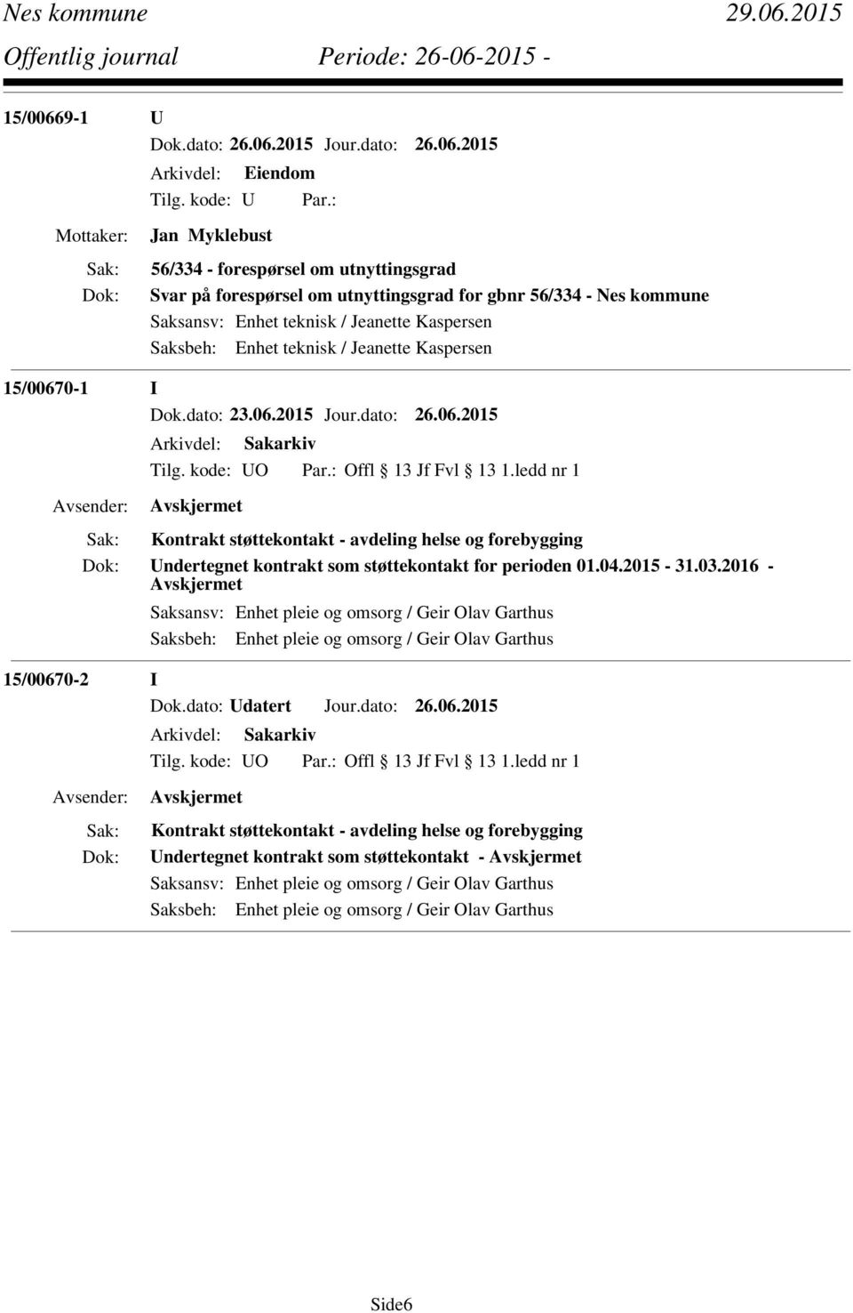 2016 - Avskjermet Saksansv: Enhet pleie og omsorg / Geir Olav Garthus Saksbeh: Enhet pleie og omsorg / Geir Olav Garthus 15/0067