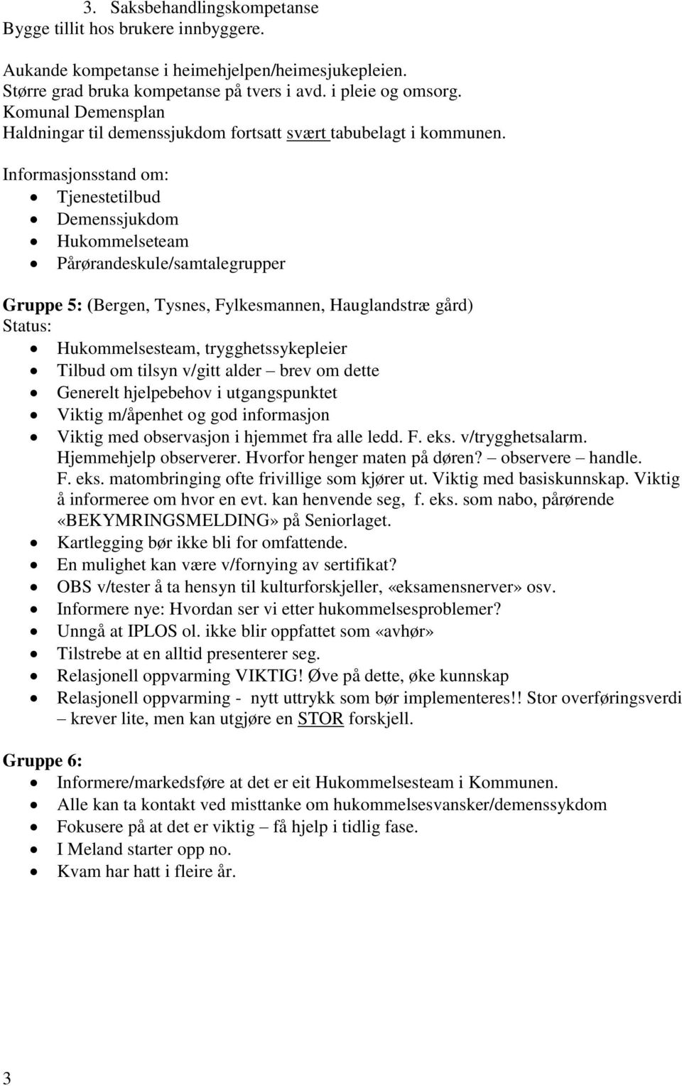 Informasjonsstand om: Tjenestetilbud Demenssjukdom Hukommelseteam Pårørandeskule/samtalegrupper Gruppe 5: (Bergen, Tysnes, Fylkesmannen, Hauglandstræ gård) Status: Hukommelsesteam,