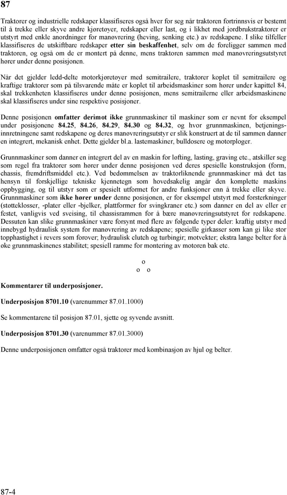 I slike tilfeller klassifiseres de utskiftbare redskaper etter sin beskaffenhet, selv om de foreligger sammen med traktoren, og også om de er montert på denne, mens traktoren sammen med