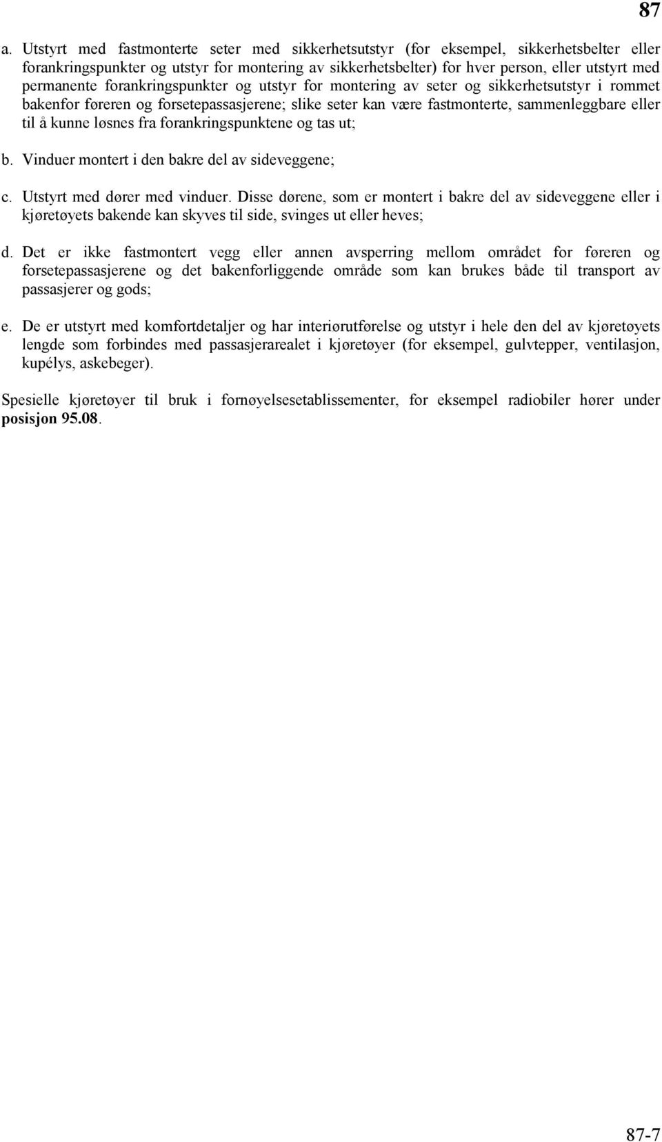 kunne løsnes fra forankringspunktene og tas ut; b. Vinduer montert i den bakre del av sideveggene; c. Utstyrt med dører med vinduer.