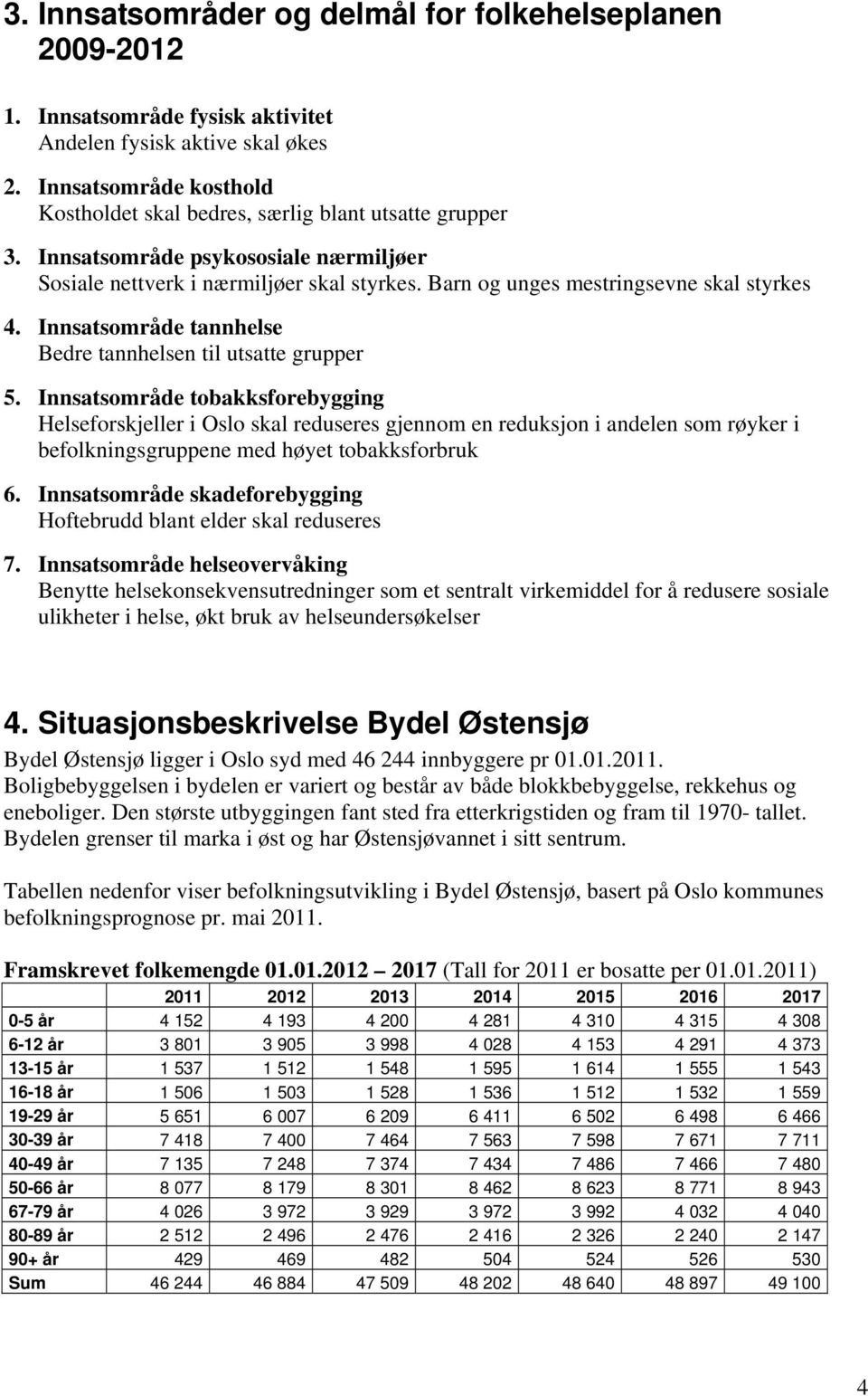 Barn og unges mestringsevne skal styrkes 4. Innsatsområde tannhelse Bedre tannhelsen til utsatte grupper 5.