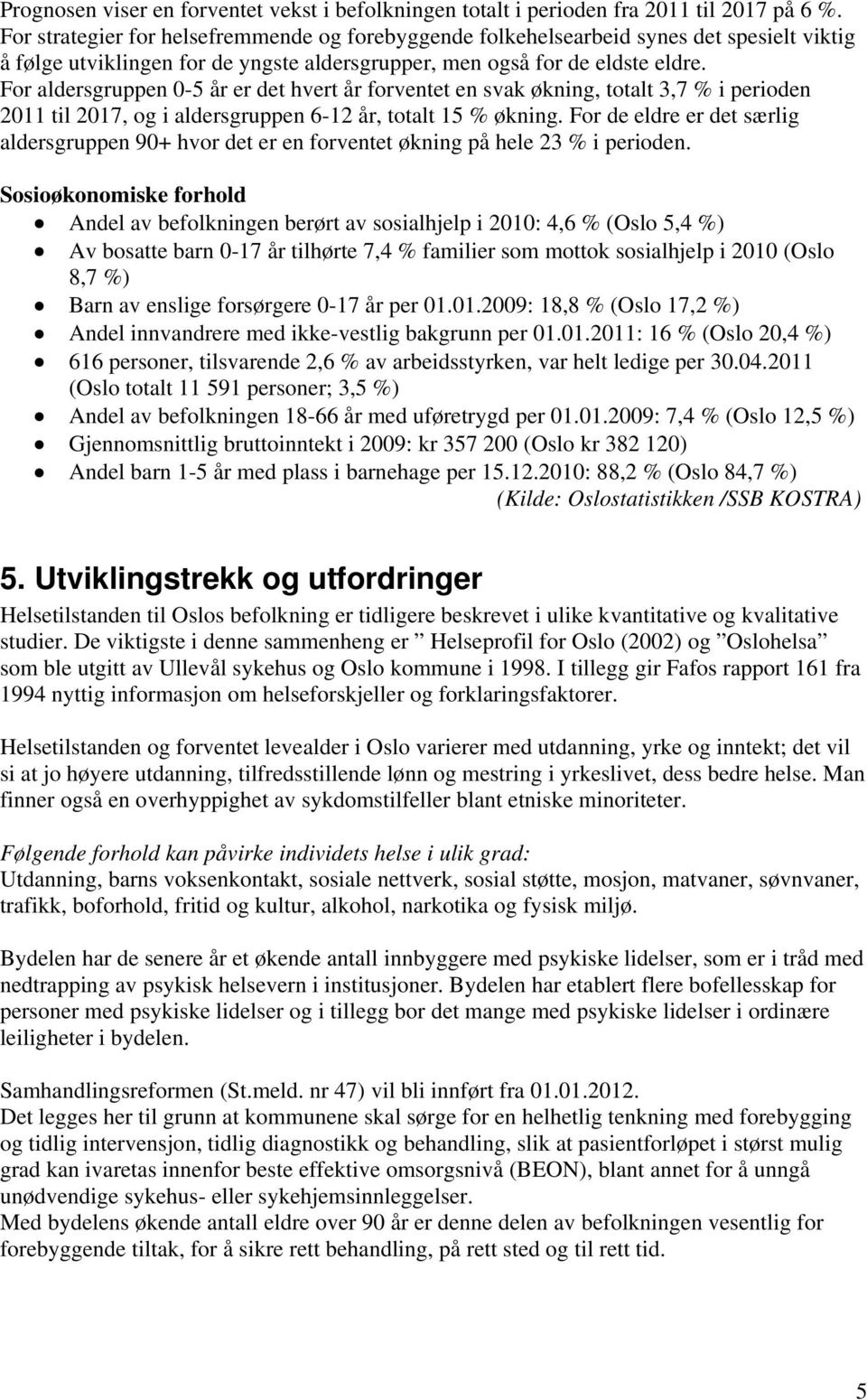 For aldersgruppen 0-5 år er det hvert år forventet en svak økning, totalt 3,7 % i perioden 2011 til 2017, og i aldersgruppen 6-12 år, totalt 15 % økning.