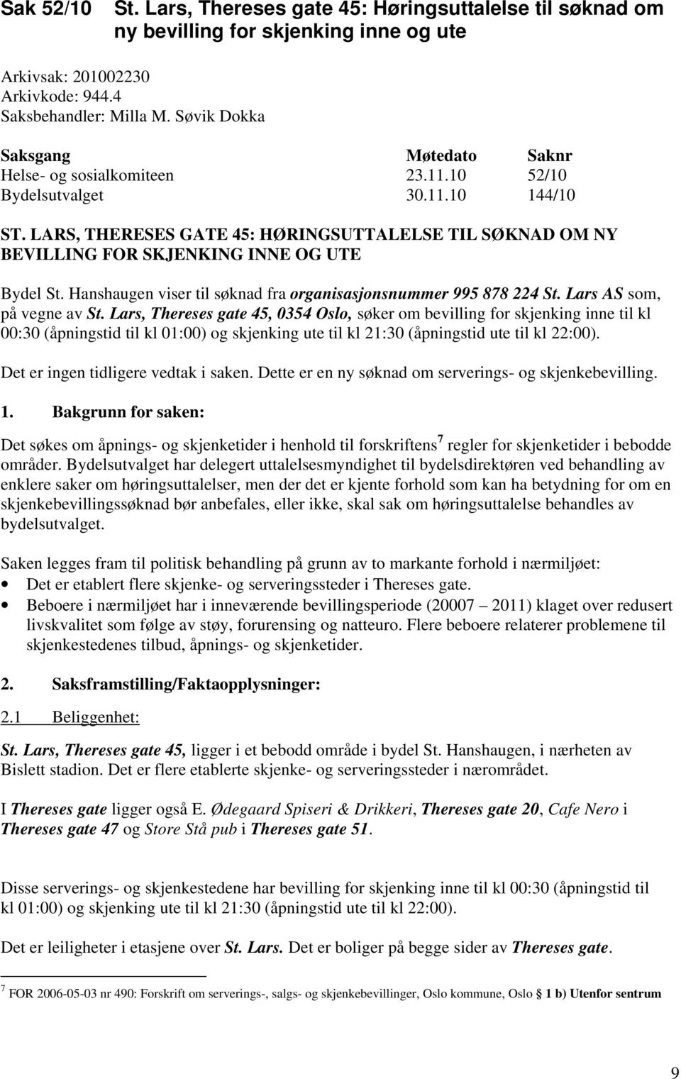 LARS, THERESES GATE 45: HØRINGSUTTALELSE TIL SØKNAD OM NY BEVILLING FOR SKJENKING INNE OG UTE Bydel St. Hanshaugen viser til søknad fra organisasjonsnummer 995 878 224 St. Lars AS som, på vegne av St.